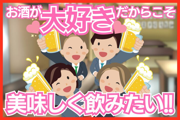 お酒が大好きだから楽しく飲みたい！