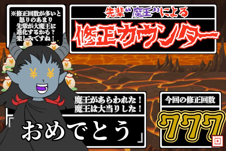 先輩魔王による修正カウンター。修正回数スリーセブン。魔王は大当たりした。「おめでとう」