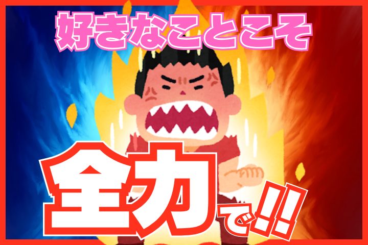 好きなことを全力で楽しもう！