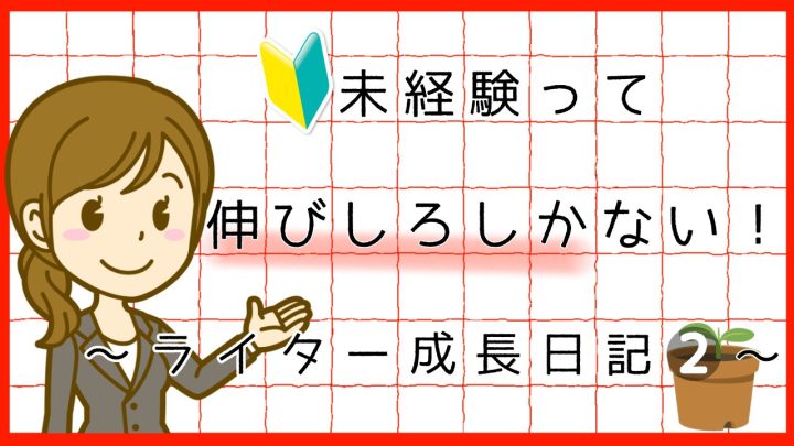 未経験って伸びしろしかない。ライター成長日記2。