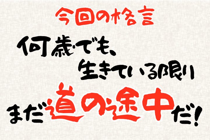 何歳でも生きている限り、まだ「道の途中」です！