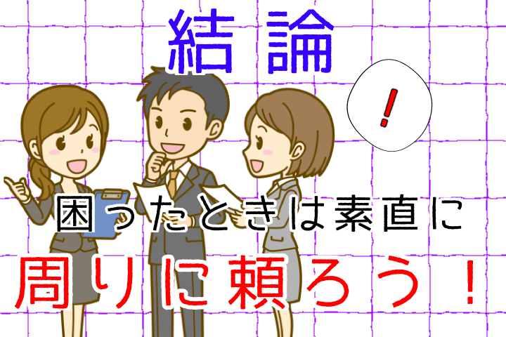 結論。困ったときは素直に周りに頼ろう。