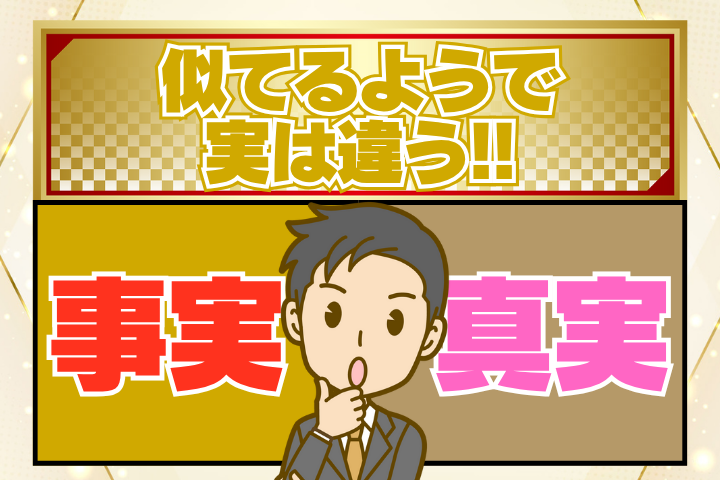 「事実」と「真実」は似ているようで違う！