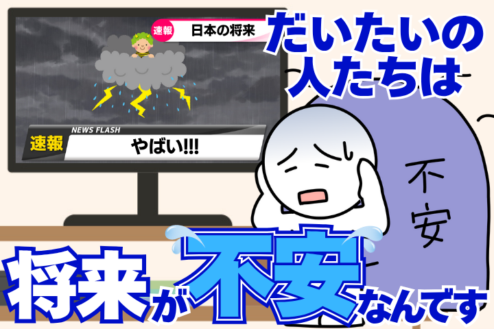 だいたいの人たちは将来が不安なんです