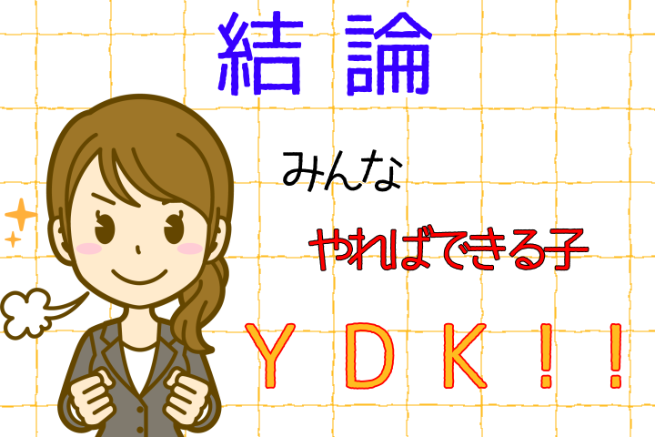 結論。みんなやればできる子。YDK。
