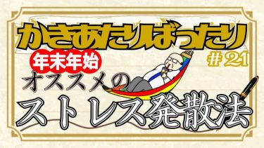 かきあたりばったり第21話。「年末年始におすすめのストレス発散法」