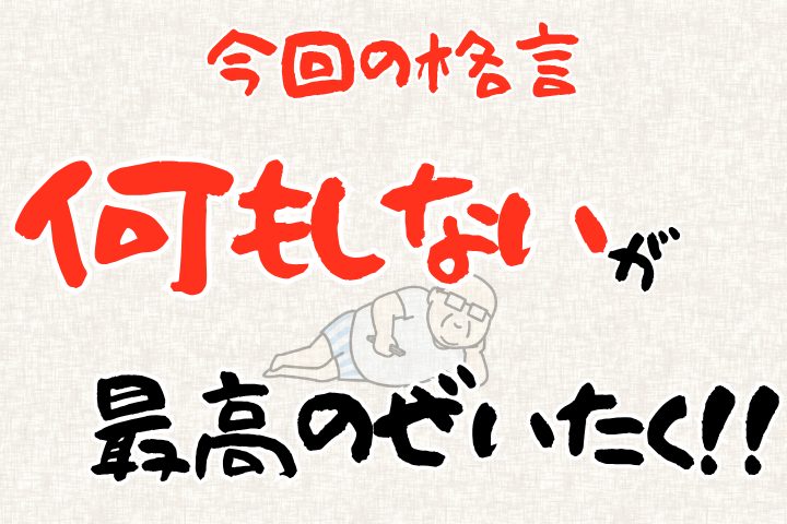今回の格言。「“何もしない”が最高の贅沢!」