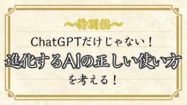 ChatGPTだけじゃない!進化するAIの「正しい使い方」を考える!