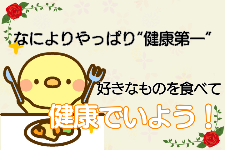 なによりやっぱり“健康第一”！好きなものを食べて健康でいよう！